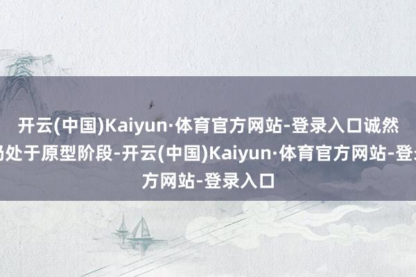 开云(中国)Kaiyun·体育官方网站-登录入口诚然画面仍处于原型阶段-开云(中国)Kaiyun·体育官方网站-登录入口