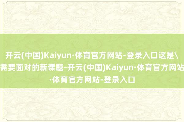 开云(中国)Kaiyun·体育官方网站-登录入口这是＂鸡排哥＂需要面对的新课题-开云(中国)Kaiyun·体育官方网站-登录入口